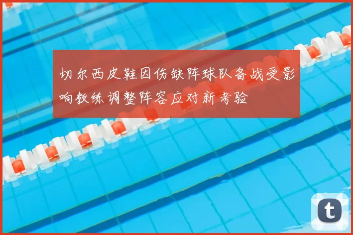 切尔西皮鞋因伤缺阵球队备战受影响教练调整阵容应对新考验