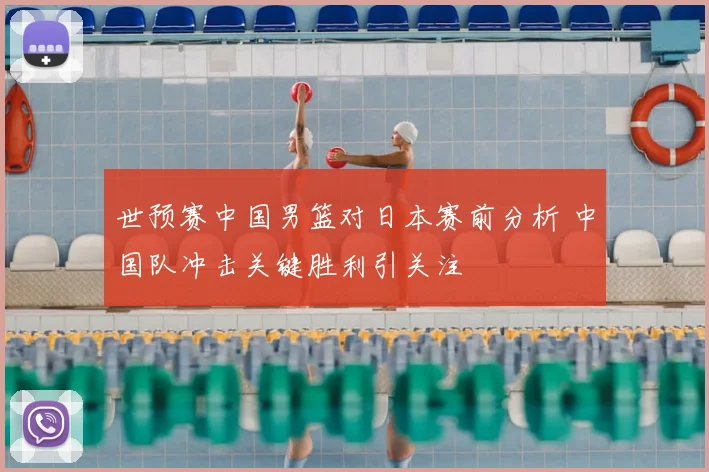 世预赛中国男篮对日本赛前分析 中国队冲击关键胜利引关注