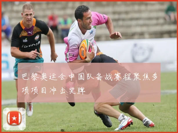 巴黎奥运会中国队备战赛程聚焦多项项目冲击奖牌